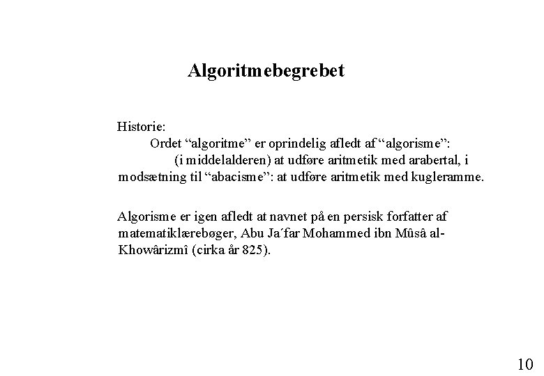 Algoritmebegrebet Historie: Ordet “algoritme” er oprindelig afledt af “algorisme”: (i middelalderen) at udføre aritmetik
