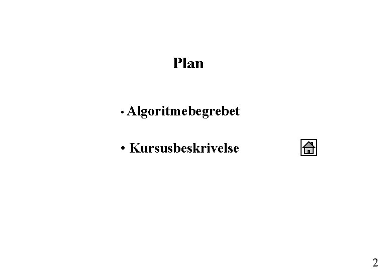 Plan • Algoritmebegrebet • Kursusbeskrivelse 2 