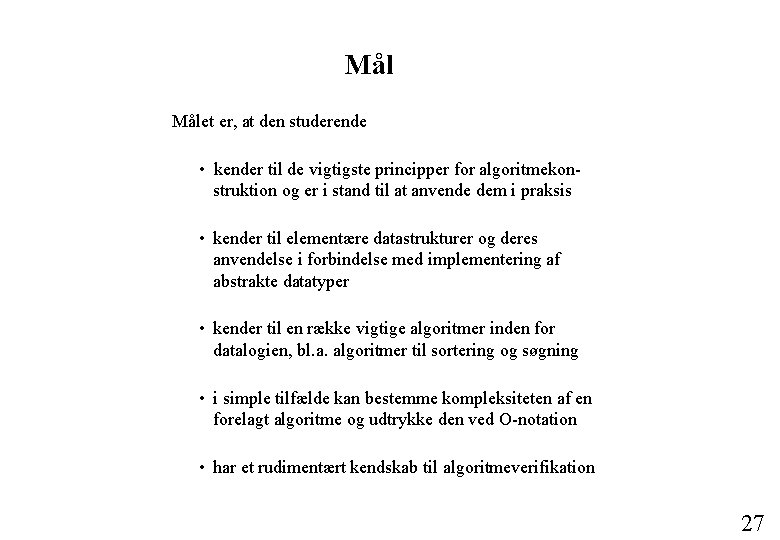 Mål Målet er, at den studerende • kender til de vigtigste principper for algoritmekonstruktion