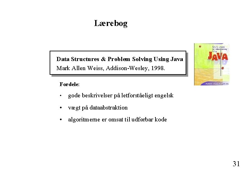 Lærebog Data Structures & Problem Solving Using Java Mark Allen Weiss, Addison-Wesley, 1998. Fordele: