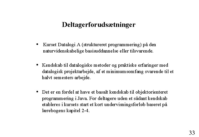 Deltagerforudsætninger • Kurset Datalogi A (struktureret programmering) på den naturvidenskabelige basisuddannelse eller tilsvarende. •