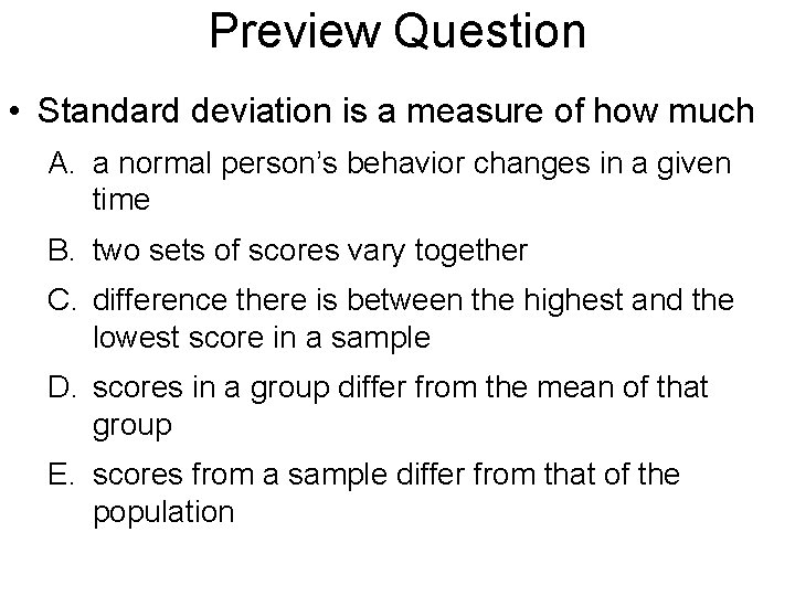 Preview Question • Standard deviation is a measure of how much A. a normal