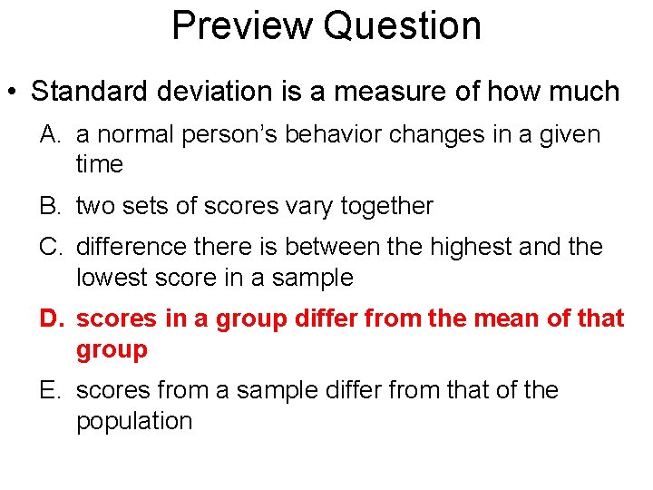 Preview Question • Standard deviation is a measure of how much A. a normal