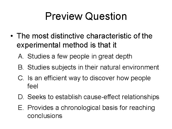 Preview Question • The most distinctive characteristic of the experimental method is that it