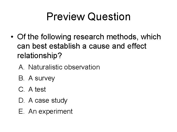 Preview Question • Of the following research methods, which can best establish a cause