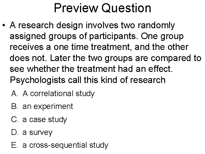 Preview Question • A research design involves two randomly assigned groups of participants. One