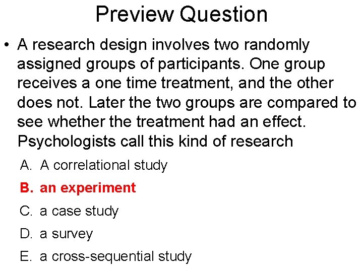 Preview Question • A research design involves two randomly assigned groups of participants. One