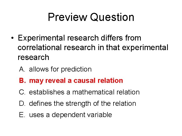 Preview Question • Experimental research differs from correlational research in that experimental research A.