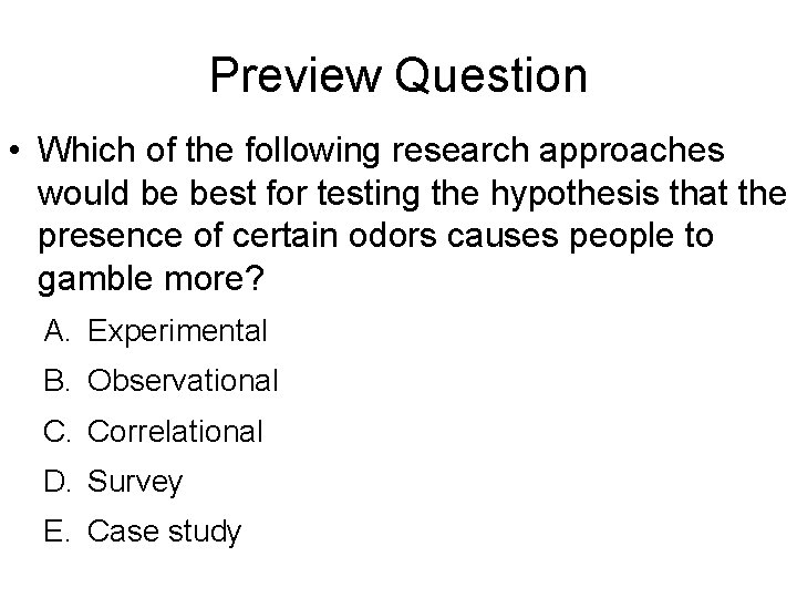 Preview Question • Which of the following research approaches would be best for testing