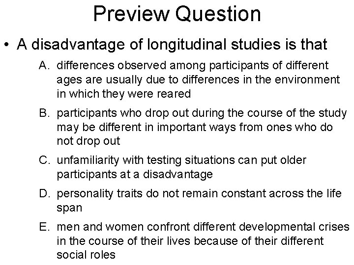 Preview Question • A disadvantage of longitudinal studies is that A. differences observed among