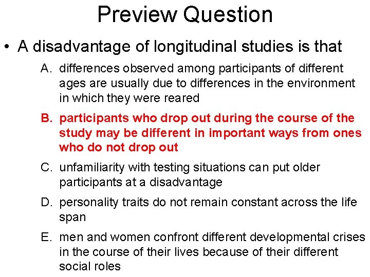 Preview Question • A disadvantage of longitudinal studies is that A. differences observed among