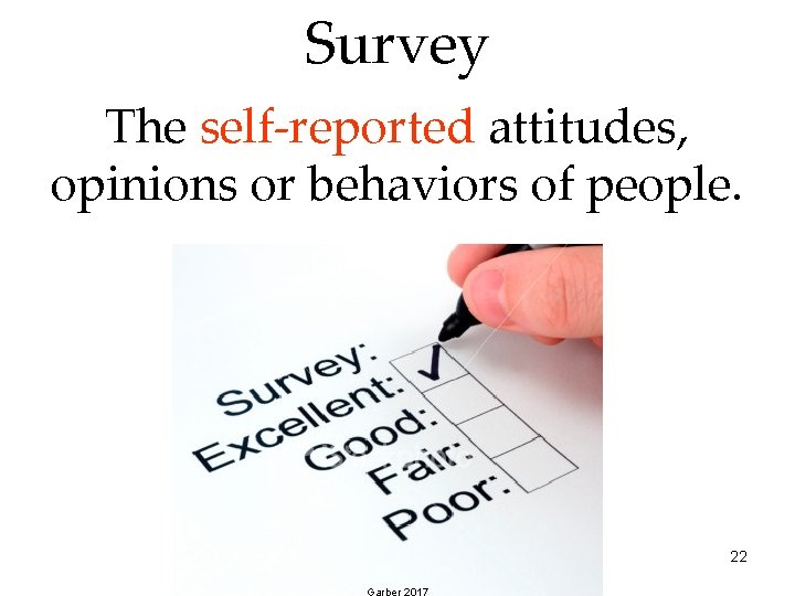 Survey The self-reported attitudes, opinions or behaviors of people. 22 Garber 2017 Survey The self-reported attitudes, opinions or behaviors of people. 22 Garber 2017