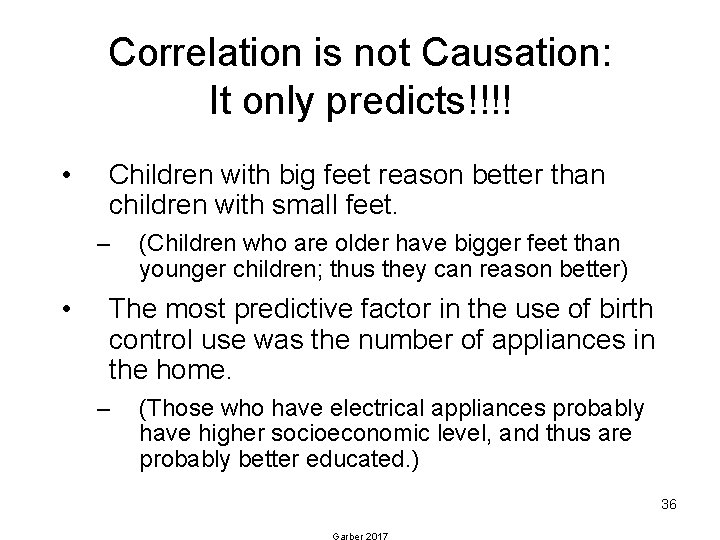 Correlation is not Causation: It only predicts!!!! • Children with big feet reason better