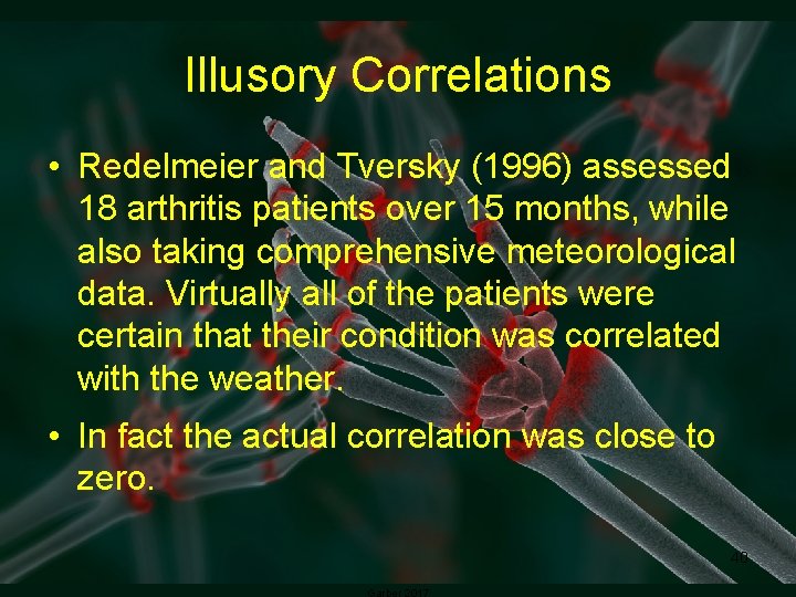 Illusory Correlations • Redelmeier and Tversky (1996) assessed 18 arthritis patients over 15 months,