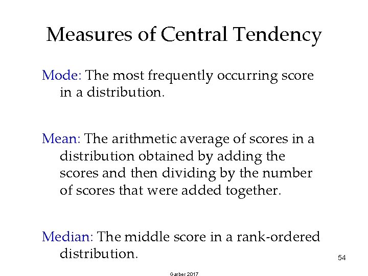 Measures of Central Tendency Mode: The most frequently occurring score in a distribution. Mean: