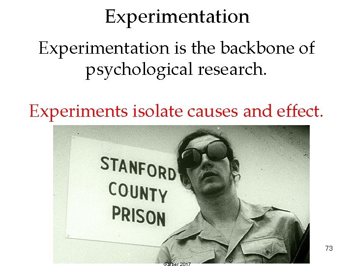 Experimentation is the backbone of psychological research. Experiments isolate causes and effect. 73 Garber