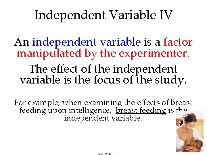 Independent Variable IV An independent variable is a factor manipulated by the experimenter. The Independent Variable IV An independent variable is a factor manipulated by the experimenter. The
