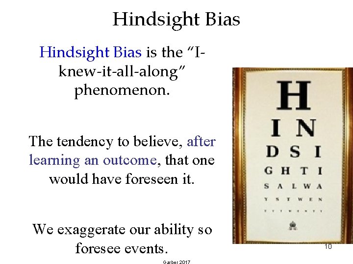 Hindsight Bias is the “Iknew-it-all-along” phenomenon. The tendency to believe, after learning an outcome,