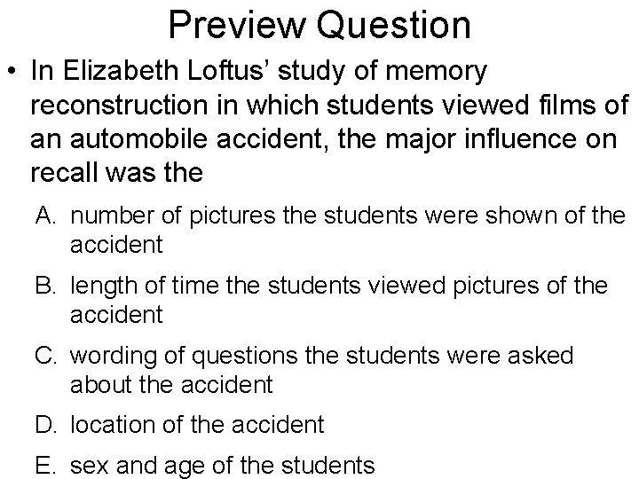 Preview Question • In Elizabeth Loftus’ study of memory reconstruction in which students viewed