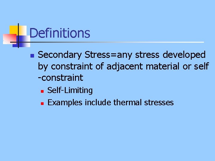 Definitions n Secondary Stress=any stress developed by constraint of adjacent material or self -constraint