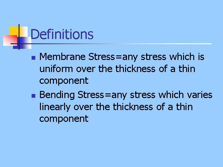 Definitions n n Membrane Stress=any stress which is uniform over the thickness of a