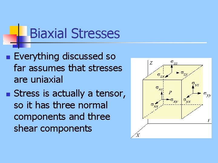 Biaxial Stresses n n Everything discussed so far assumes that stresses are uniaxial Stress