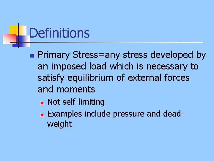 Definitions n Primary Stress=any stress developed by an imposed load which is necessary to