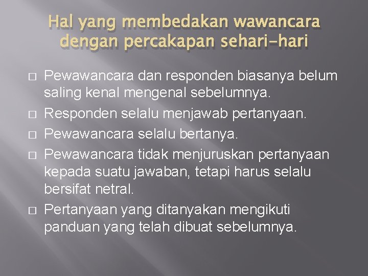 Hal yang membedakan wawancara dengan percakapan sehari-hari � � � Pewawancara dan responden biasanya