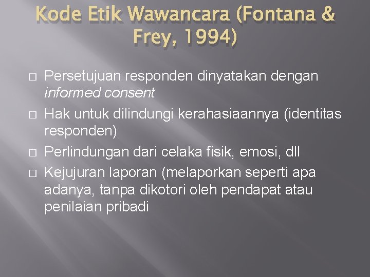 Kode Etik Wawancara (Fontana & Frey, 1994) � � Persetujuan responden dinyatakan dengan informed Kode Etik Wawancara (Fontana & Frey, 1994) � � Persetujuan responden dinyatakan dengan informed