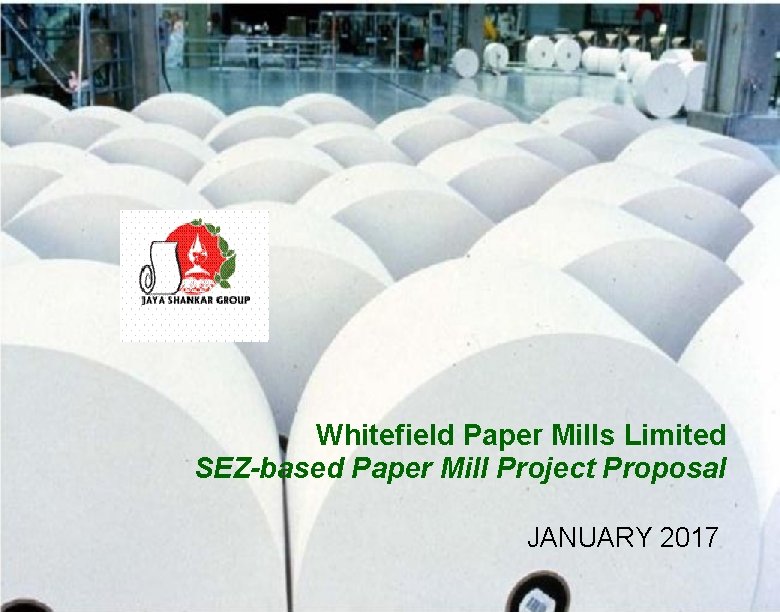 Private & Confidential Whitefield Paper Mills Limited SEZ-based Paper Mill Project Proposal JANUARY 2017