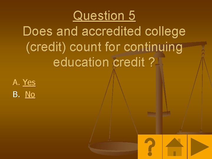 Question 5 Does and accredited college (credit) count for continuing education credit ? A.