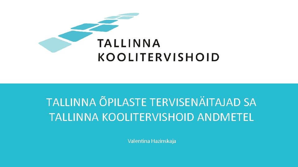 TALLINNA ÕPILASTE TERVISENÄITAJAD SA TALLINNA KOOLITERVISHOID ANDMETEL Valentina Hazinskaja 