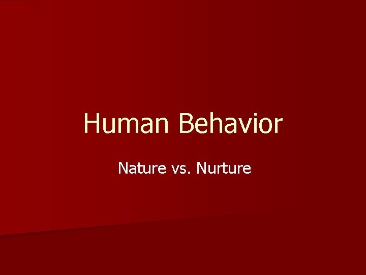 Human Behavior Nature vs. Nurture 