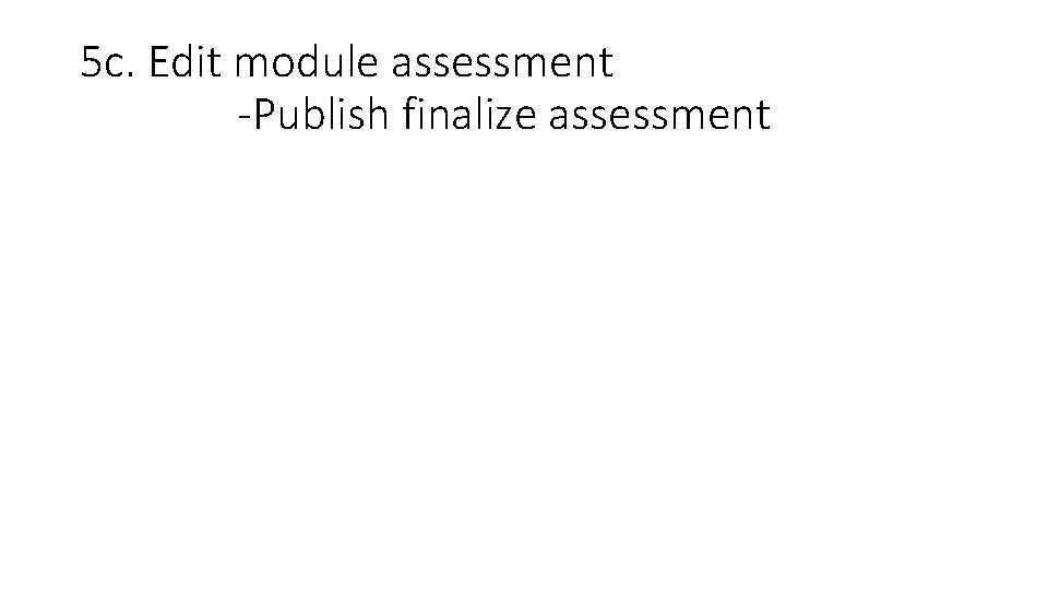 5 c. Edit module assessment -Publish finalize assessment 