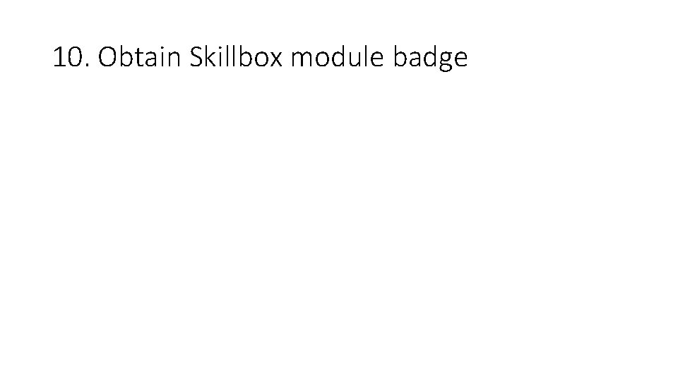 10. Obtain Skillbox module badge 