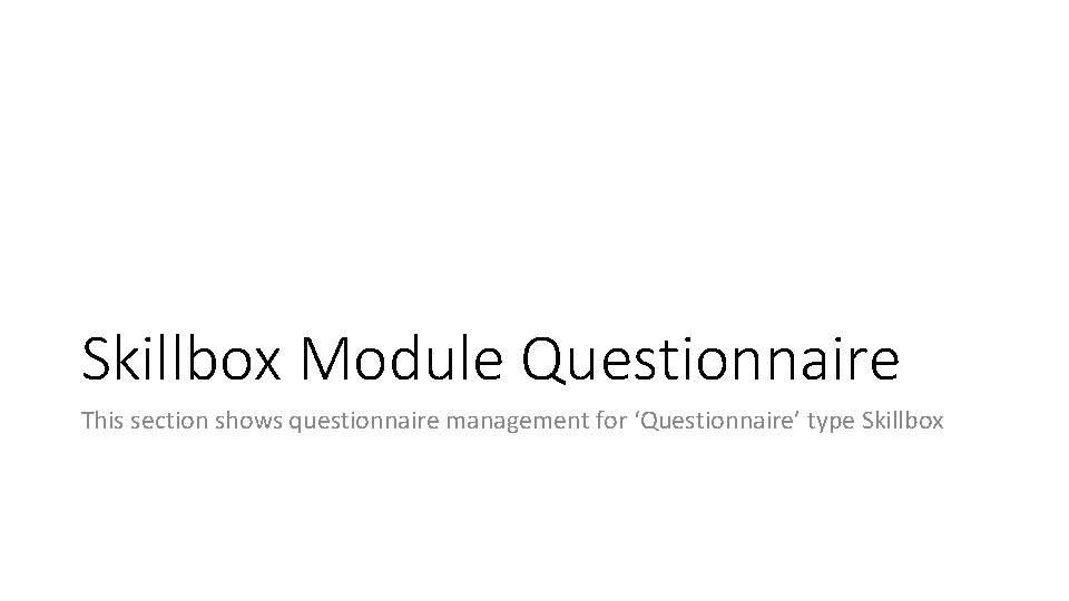 Skillbox Module Questionnaire This section shows questionnaire management for ‘Questionnaire’ type Skillbox 