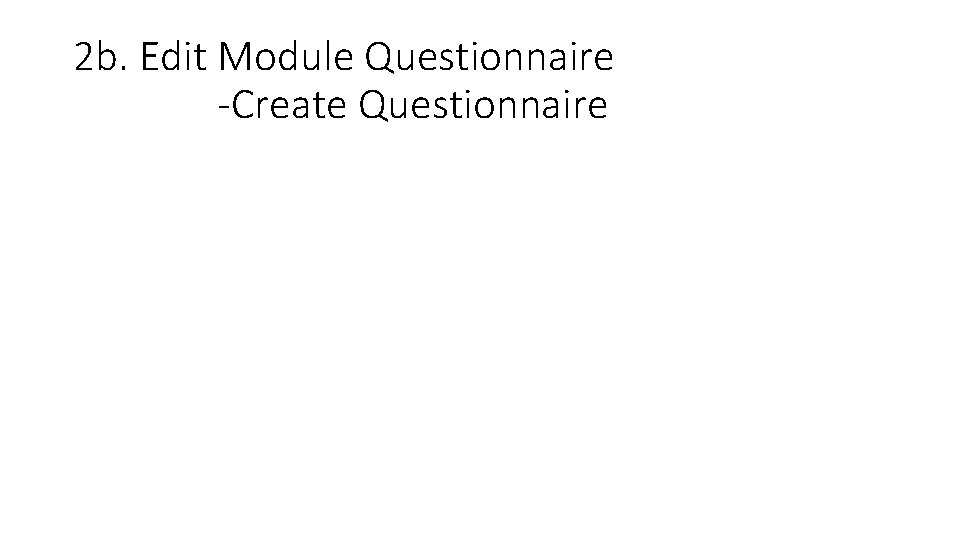 2 b. Edit Module Questionnaire -Create Questionnaire 