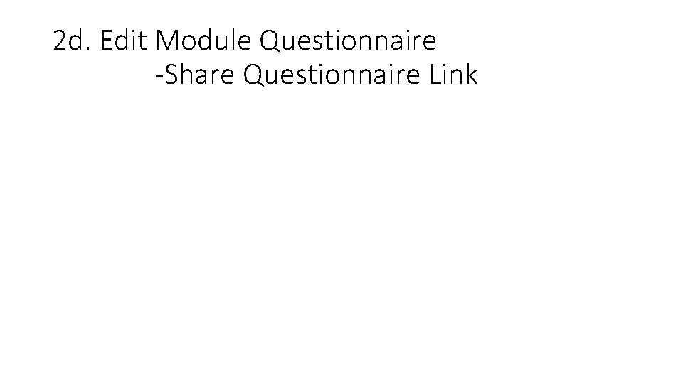 2 d. Edit Module Questionnaire -Share Questionnaire Link 