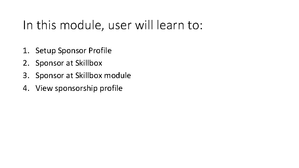In this module, user will learn to: 1. 2. 3. 4. Setup Sponsor Profile