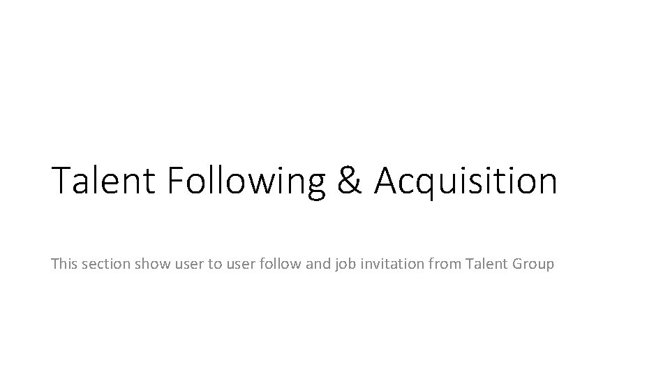 Talent Following & Acquisition This section show user to user follow and job invitation
