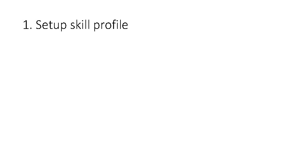 1. Setup skill profile 
