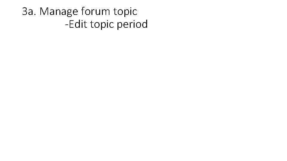 3 a. Manage forum topic -Edit topic period 
