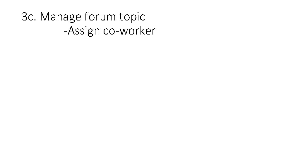 3 c. Manage forum topic -Assign co-worker 