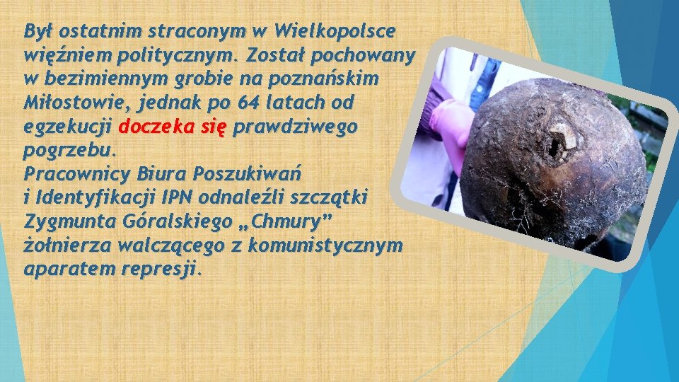 Był ostatnim straconym w Wielkopolsce więźniem politycznym. Został pochowany w bezimiennym grobie na poznańskim