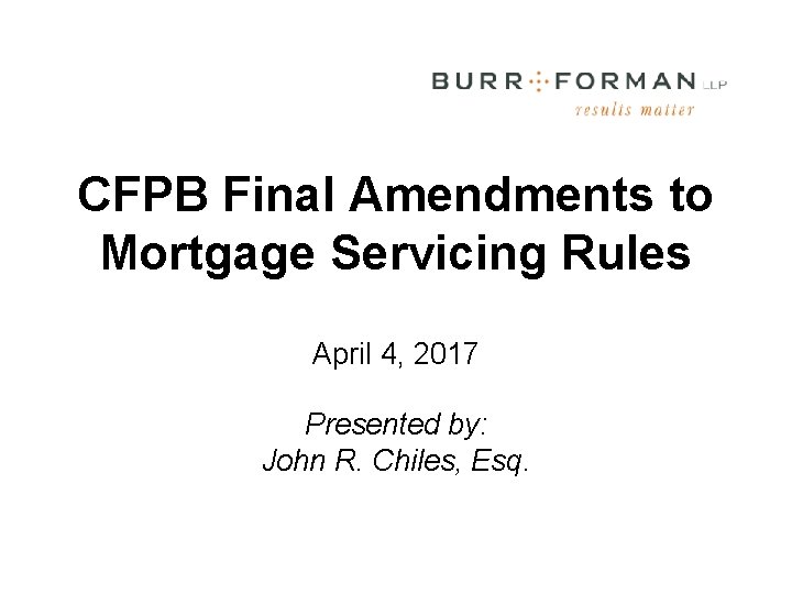 CFPB Final Amendments to Mortgage Servicing Rules April 4, 2017 Presented by: John R.