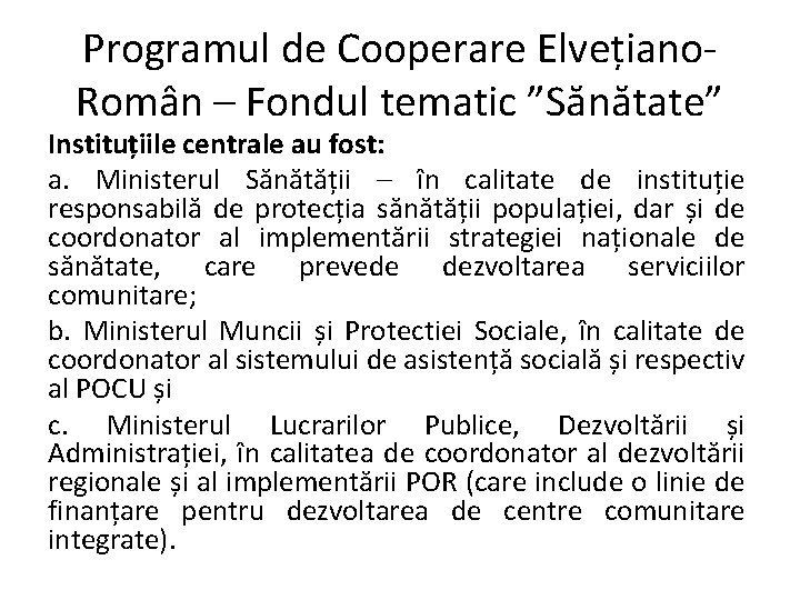 Programul de Cooperare Elvețiano. Român – Fondul tematic ”Sănătate” Instituțiile centrale au fost: a.