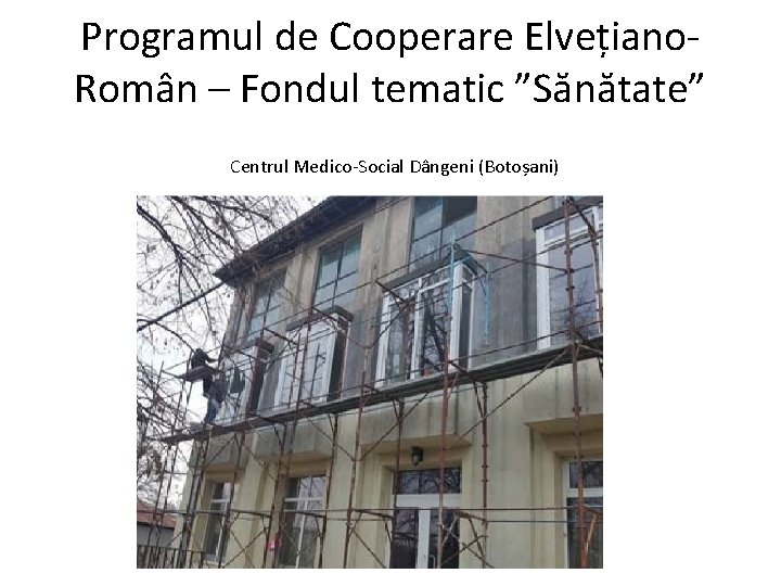 Programul de Cooperare Elvețiano. Român – Fondul tematic ”Sănătate” Centrul Medico-Social Dângeni (Botoșani) 