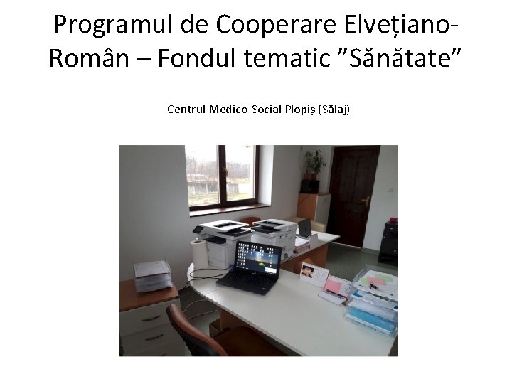 Programul de Cooperare Elvețiano. Român – Fondul tematic ”Sănătate” Centrul Medico-Social Plopiș (Sălaj) 