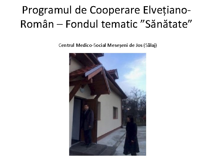 Programul de Cooperare Elvețiano. Român – Fondul tematic ”Sănătate” Centrul Medico-Social Meseșeni de Jos