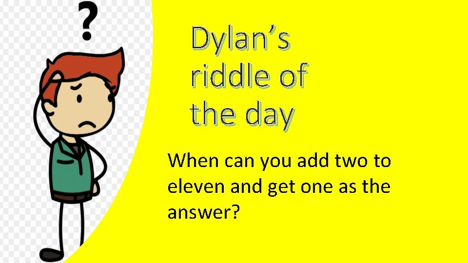 Dylan’s riddle of the day When can you add two to eleven and get